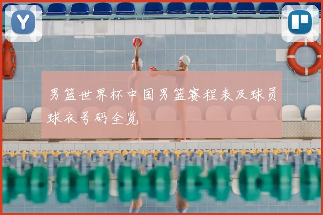 男篮世界杯中国男篮赛程表及球员球衣号码全览