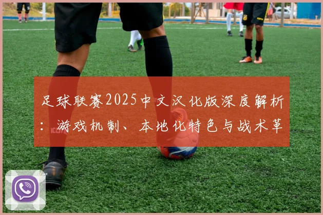 足球联赛2025中文汉化版深度解析：游戏机制、本地化特色与战术革新全览